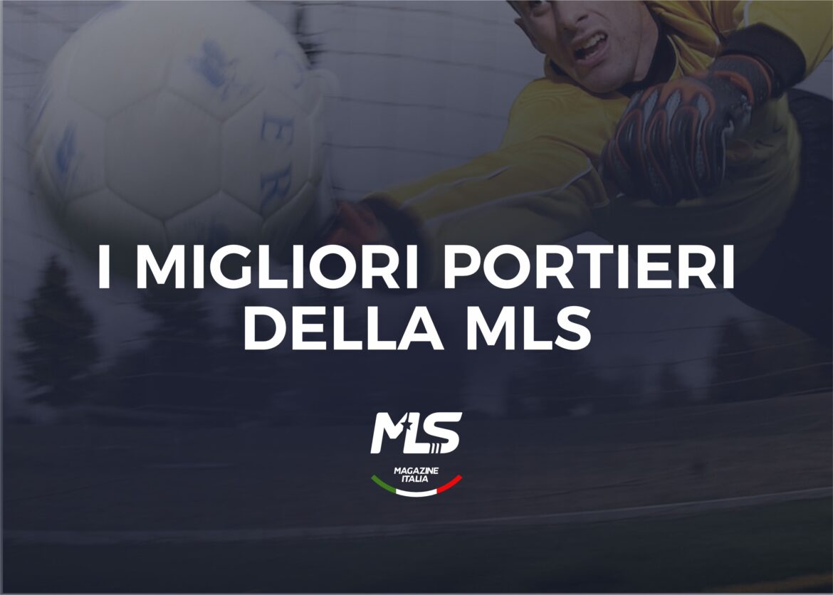 PORTIERI MLS 2023 MLS MAGAZINE ITALIA