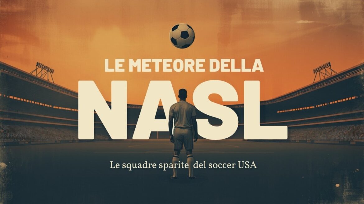 Le meteore della NASL: le squadre sparite del soccer USA tra anni Sessanta e Ottanta